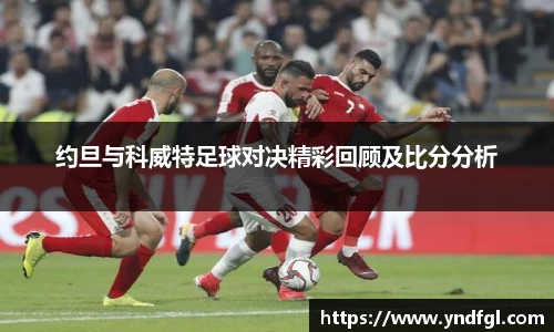 约旦与科威特足球对决精彩回顾及比分分析