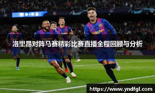 洛里昂对阵马赛精彩比赛直播全程回顾与分析
