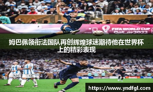 姆巴佩领衔法国队再创辉煌球迷期待他在世界杯上的精彩表现