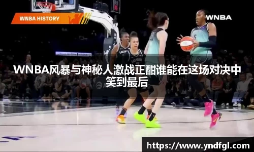 WNBA风暴与神秘人激战正酣谁能在这场对决中笑到最后