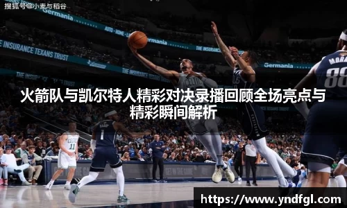 火箭队与凯尔特人精彩对决录播回顾全场亮点与精彩瞬间解析