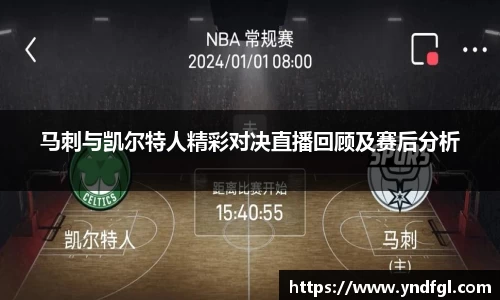 马刺与凯尔特人精彩对决直播回顾及赛后分析