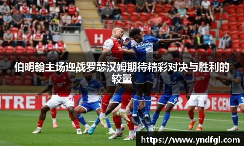 伯明翰主场迎战罗瑟汉姆期待精彩对决与胜利的较量