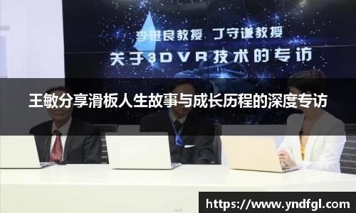 王敏分享滑板人生故事与成长历程的深度专访