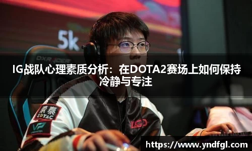 IG战队心理素质分析：在DOTA2赛场上如何保持冷静与专注