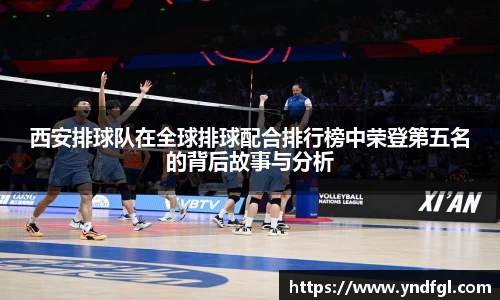 西安排球队在全球排球配合排行榜中荣登第五名的背后故事与分析