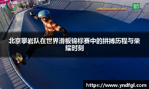 北京攀岩队在世界滑板锦标赛中的拼搏历程与荣耀时刻